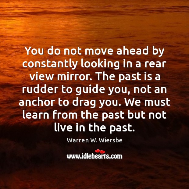 You do not move ahead by constantly looking in a rear view Past Quotes Image