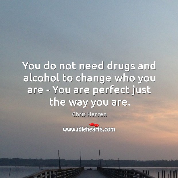You do not need drugs and alcohol to change who you are Chris Herren Picture Quote