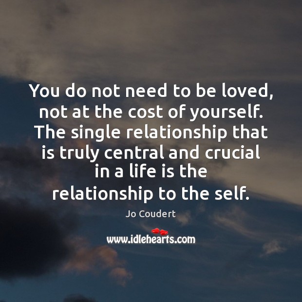 You do not need to be loved, not at the cost of To Be Loved Quotes Image