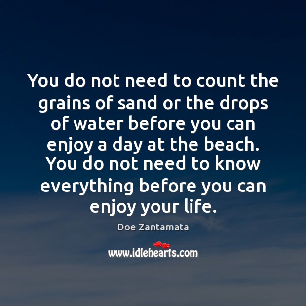 You do not need to know everything before you can enjoy your life. Doe Zantamata Picture Quote