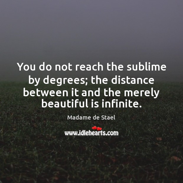 You do not reach the sublime by degrees; the distance between it Image