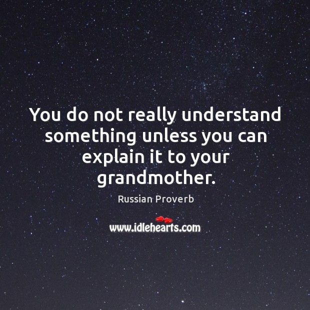 You do not really understand something unless you can explain it to your grandmother. Image