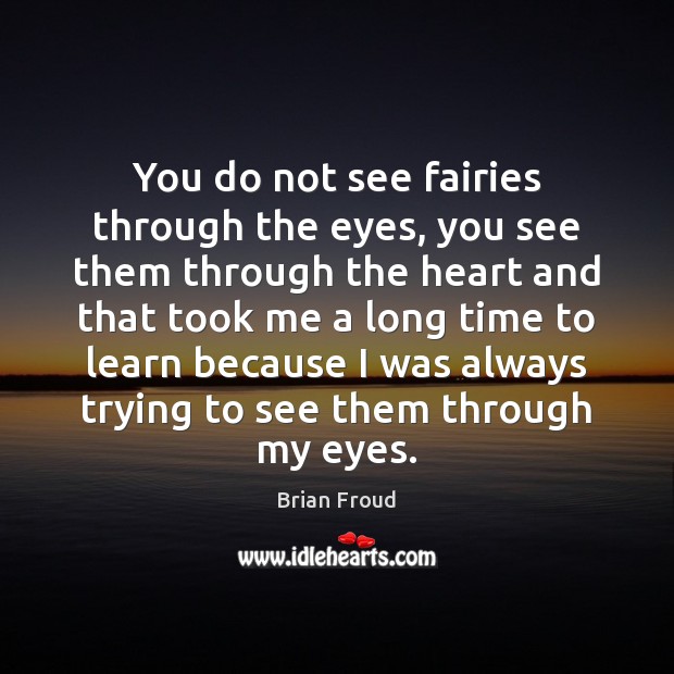 You do not see fairies through the eyes, you see them through Brian Froud Picture Quote