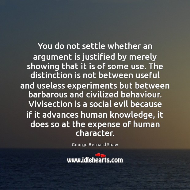 You do not settle whether an argument is justified by merely showing George Bernard Shaw Picture Quote