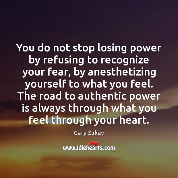 You do not stop losing power by refusing to recognize your fear, Gary Zukav Picture Quote