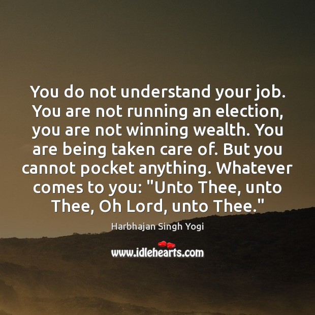 You do not understand your job. You are not running an election, Harbhajan Singh Yogi Picture Quote