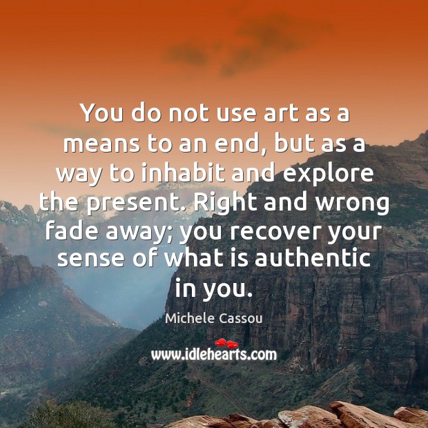 You do not use art as a means to an end, but Michele Cassou Picture Quote