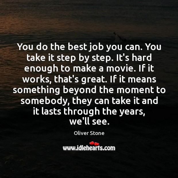 You do the best job you can. You take it step by Image
