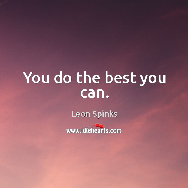 You do the best you can. Leon Spinks Picture Quote