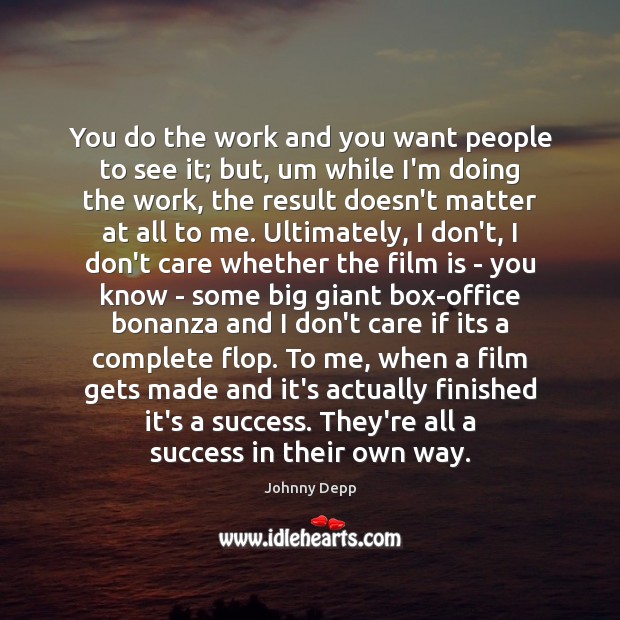 You do the work and you want people to see it; but, Johnny Depp Picture Quote