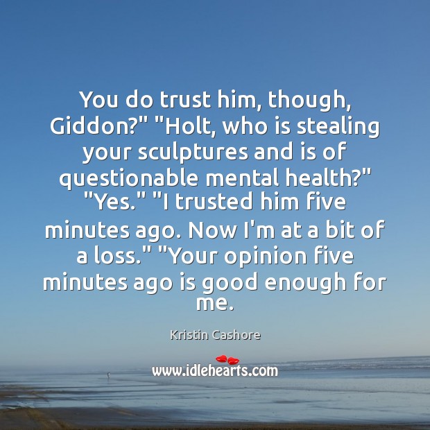 You do trust him, though, Giddon?” “Holt, who is stealing your sculptures Kristin Cashore Picture Quote