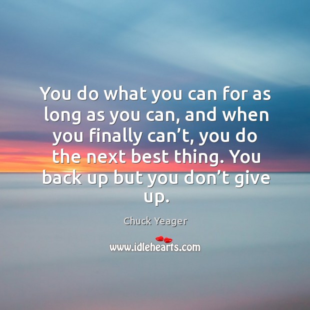 You do what you can for as long as you can, and when you finally can’t Don’t Give Up Quotes Image