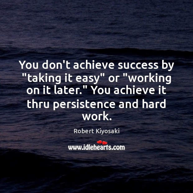 You don’t achieve success by “taking it easy” or “working on it Image