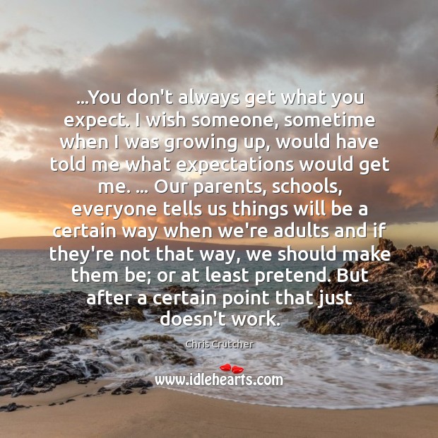 …You don’t always get what you expect. I wish someone, sometime when Chris Crutcher Picture Quote