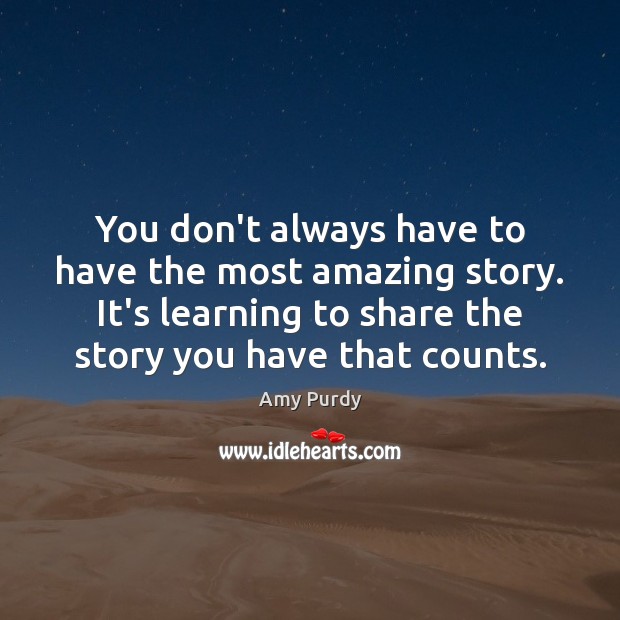 You don’t always have to have the most amazing story. It’s learning Image