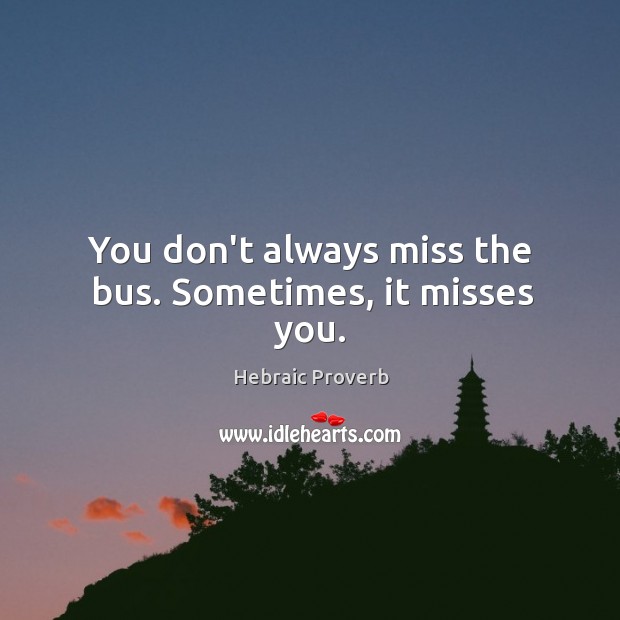 You don’t always miss the bus. Sometimes, it misses you. Hebraic Proverbs Image