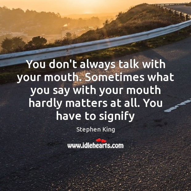 You don’t always talk with your mouth. Sometimes what you say with Image