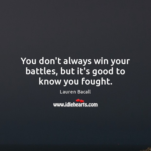 You don’t always win your battles, but it’s good to know you fought. Lauren Bacall Picture Quote