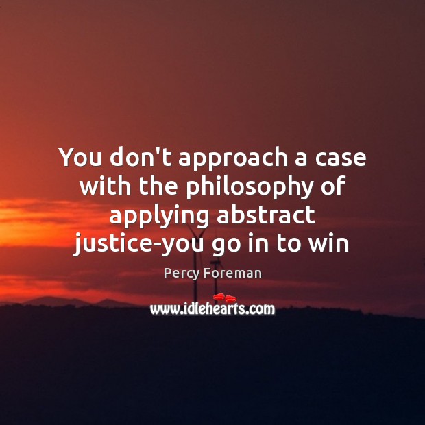 You don’t approach a case with the philosophy of applying abstract justice-you Image