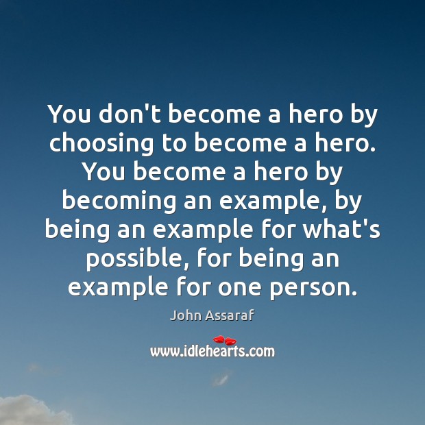 You don’t become a hero by choosing to become a hero. You John Assaraf Picture Quote