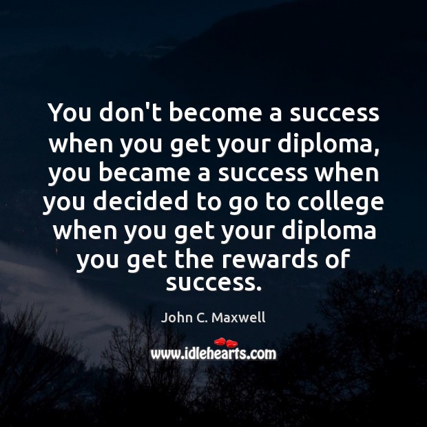 You don’t become a success when you get your diploma, you became Image