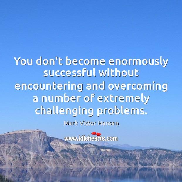 You don’t become enormously successful without encountering and overcoming a number of Image