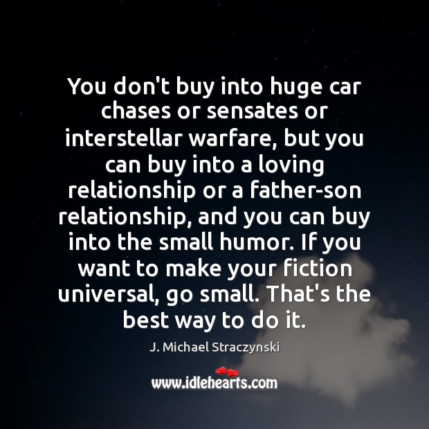 You don’t buy into huge car chases or sensates or interstellar warfare, J. Michael Straczynski Picture Quote