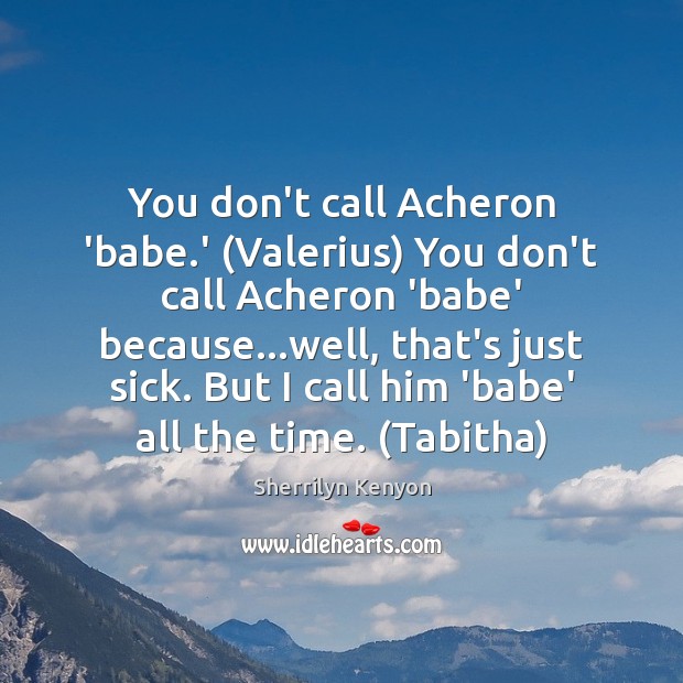 You don’t call Acheron ‘babe.’ (Valerius) You don’t call Acheron ‘babe’ Image