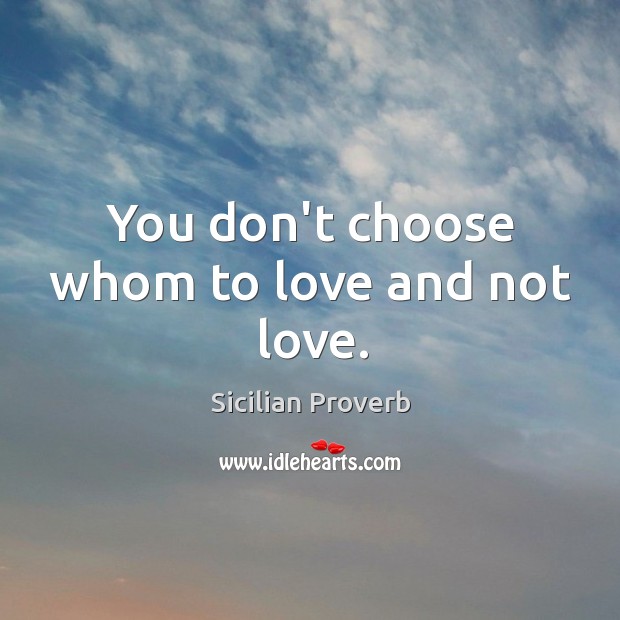 You don’t choose whom to love and not love. Sicilian Proverbs Image