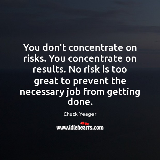 You don’t concentrate on risks. You concentrate on results. No risk is Image