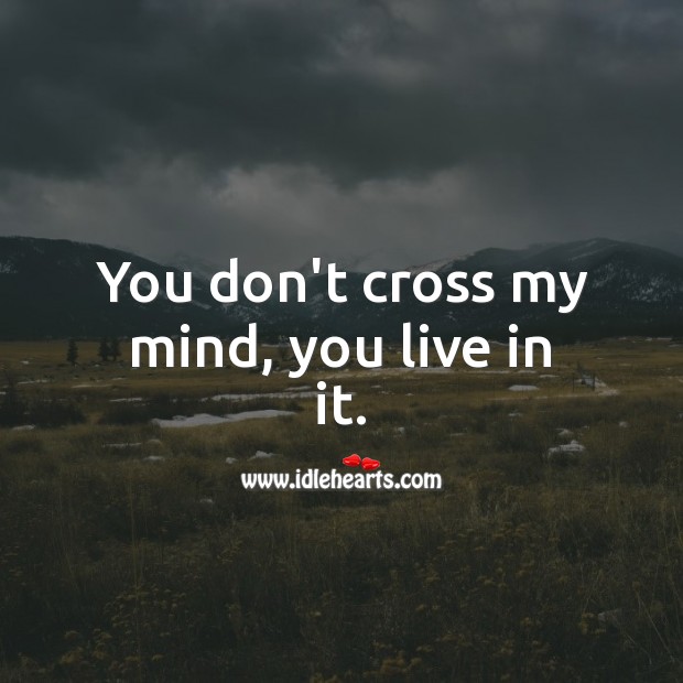 You don’t cross my mind, you live in it. Thinking of You Quotes Image