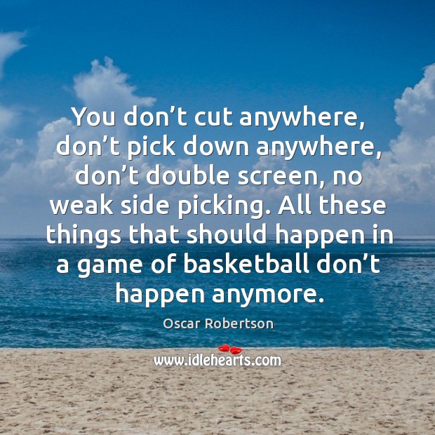 You don’t cut anywhere, don’t pick down anywhere, don’t double screen, no weak side picking. Image