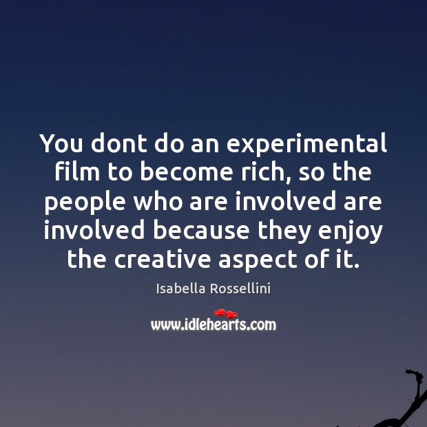You dont do an experimental film to become rich, so the people Isabella Rossellini Picture Quote