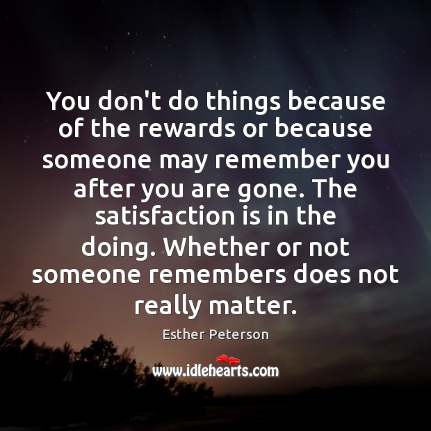 You don’t do things because of the rewards or because someone may Esther Peterson Picture Quote