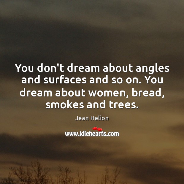 You don’t dream about angles and surfaces and so on. You dream Jean Helion Picture Quote