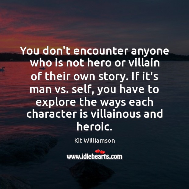 You don’t encounter anyone who is not hero or villain of their Character Quotes Image