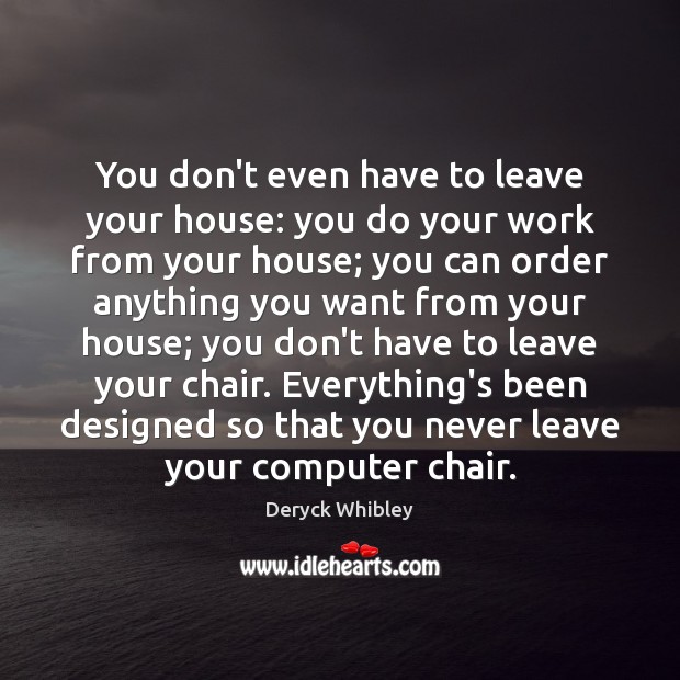 You don’t even have to leave your house: you do your work Deryck Whibley Picture Quote