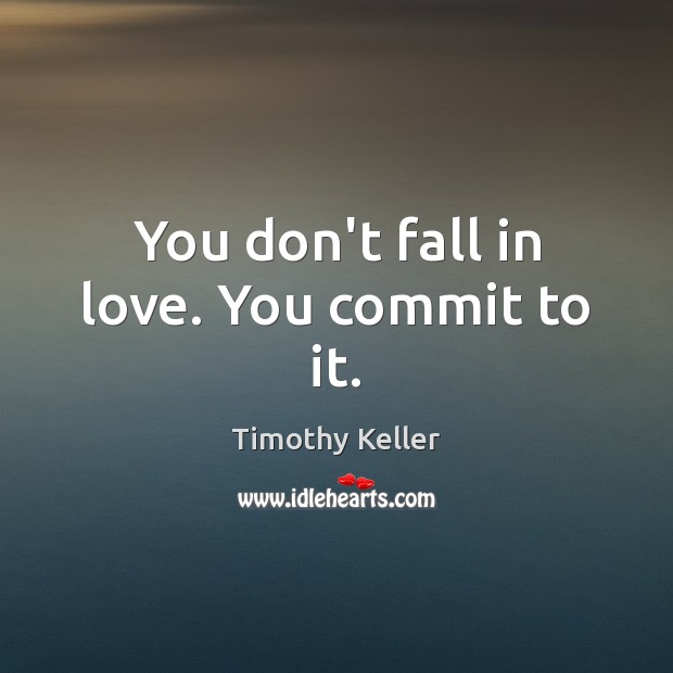 You don’t fall in love. You commit to it. Timothy Keller Picture Quote