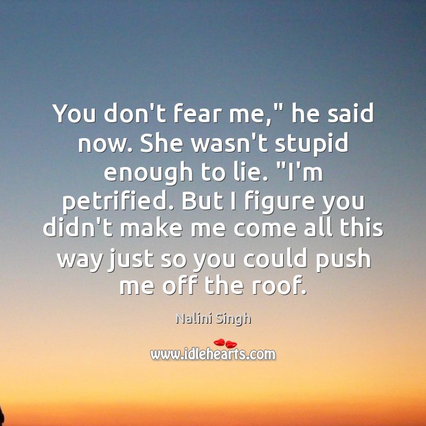 You don’t fear me,” he said now. She wasn’t stupid enough to Image
