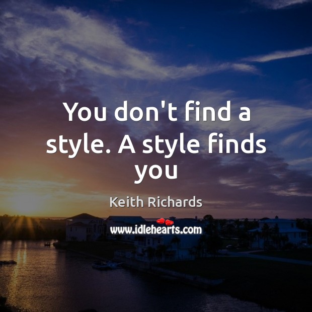 You don’t find a style. A style finds you Keith Richards Picture Quote