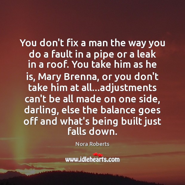 You don’t fix a man the way you do a fault in Nora Roberts Picture Quote