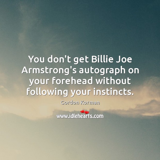 You don’t get Billie Joe Armstrong’s autograph on your forehead without following Gordon Korman Picture Quote