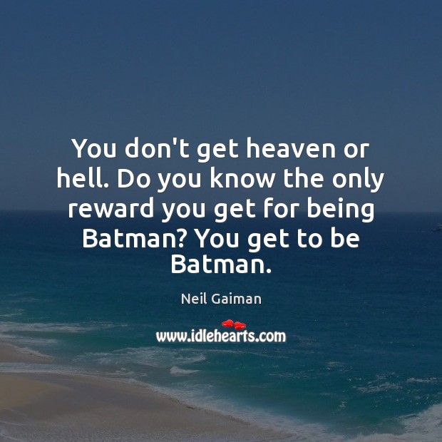 You don’t get heaven or hell. Do you know the only reward Neil Gaiman Picture Quote