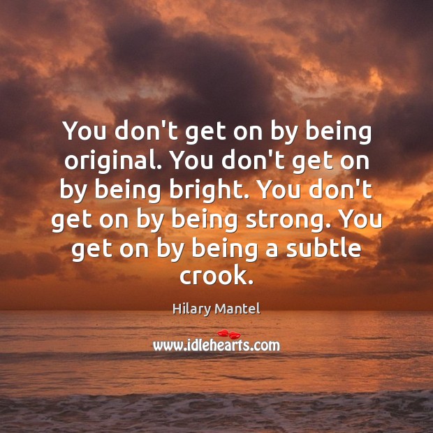 You don’t get on by being original. You don’t get on by Being Strong Quotes Image
