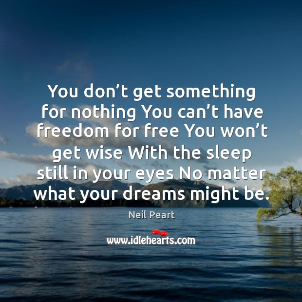 You don’t get something for nothing you can’t have freedom for free Wise Quotes Image