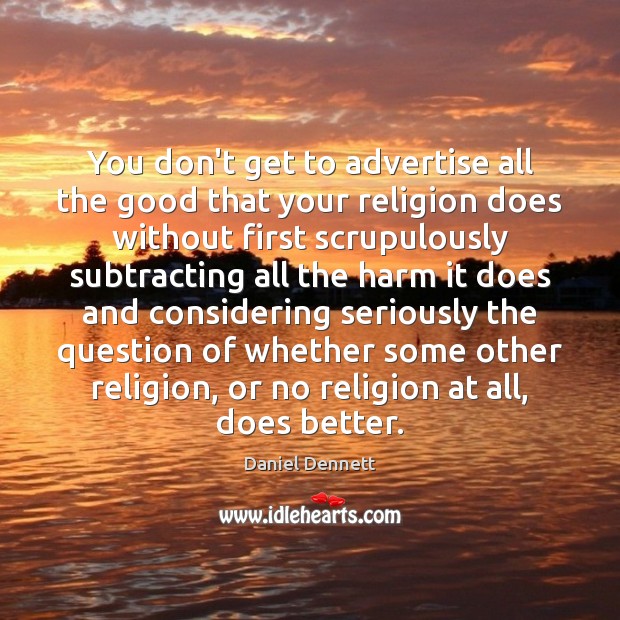 You don’t get to advertise all the good that your religion does Daniel Dennett Picture Quote