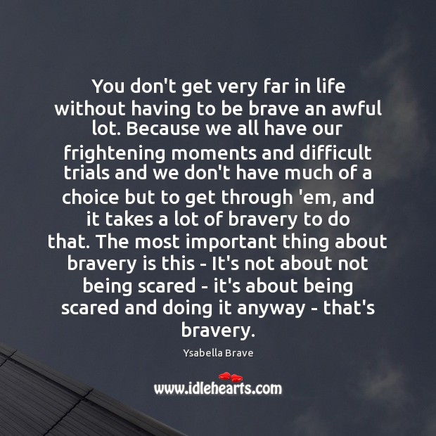 You don’t get very far in life without having to be brave Ysabella Brave Picture Quote
