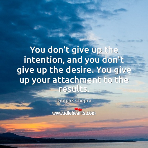 You don’t give up the intention, and you don’t give up the Deepak Chopra Picture Quote