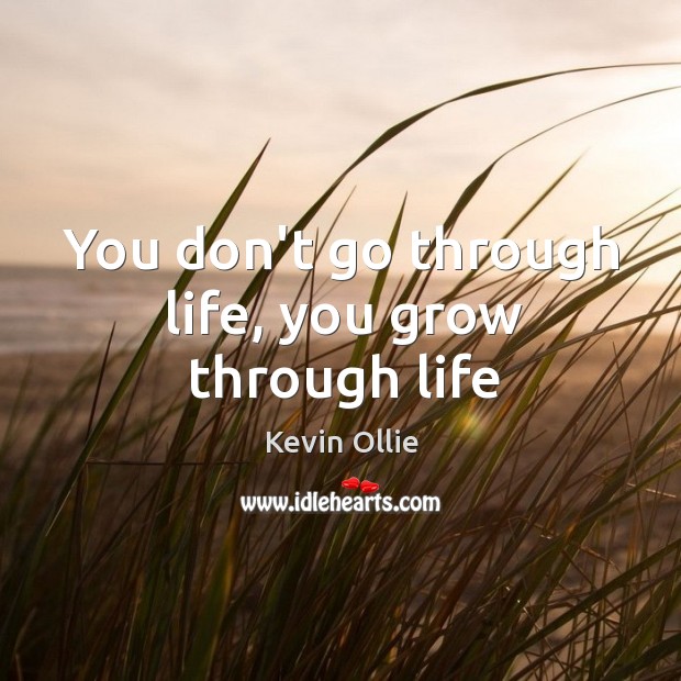 You don’t go through life, you grow through life Kevin Ollie Picture Quote