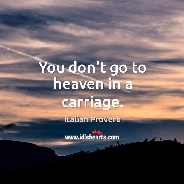 You don’t go to heaven in a carriage. Image